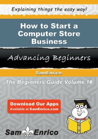 How to Start a Computer Store Business How to Start a Computer Store Business【電子書籍】[ Lola Knight ]