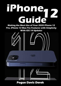 iPhone 12 Guide Making the Most Use of Your 2020 iPhone 12 Pro, iPhone 12 Max Pro Features with Simplicity With iOS 14 Updates【電子書籍】[ Pogue Davis Derek ]