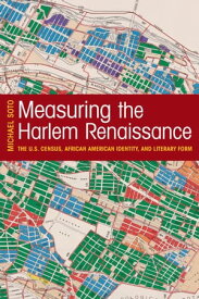 Measuring the Harlem Renaissance The U.S. Census, African American Identity, and Literary Form【電子書籍】[ Michael Soto ]