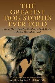 Greatest Dog Stories Ever Told Great Writers From Ray Bradbury To Mark Twain Celebrate Man's Best Friend【電子書籍】