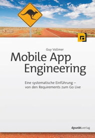 Mobile App Engineering Eine systematische Einf?hrung ? von den Requirements zum Go Live【電子書籍】[ Guy Vollmer ]