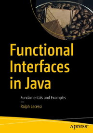 Functional Interfaces in Java Fundamentals and Examples【電子書籍】[ Ralph Lecessi ]