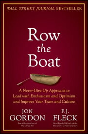 Row the Boat A Never-Give-Up Approach to Lead with Enthusiasm and Optimism and Improve Your Team and Culture【電子書籍】[ Jon Gordon ]