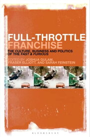 Full-Throttle Franchise The Culture, Business and Politics of Fast & Furious【電子書籍】
