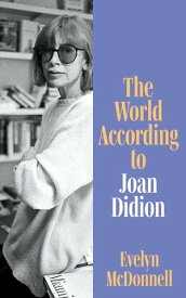 The World According to Joan Didion【電子書籍】[ Evelyn McDonnell ]