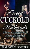Forced Cuckold Husbands (Three Cuckoldry & Hotwife Stories)