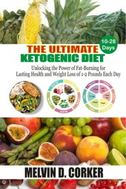 THE ULTIMATE KETOGENIC DIET Unlocking the Power of Fat-Burning for Lasting Health and Weight Loss of 1-2 Pounds Each Day【電子書籍】[ MELVIN D. CORKER ]