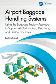 Airport Baggage Handling Systems Using the Baggage Factory Approach to Support AI Optimisation, Decisions, and Design Processes【電子書籍】[ Brahim Rekiek ]