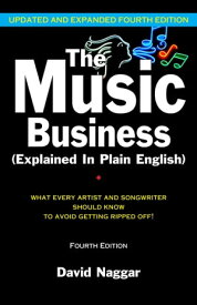 The Music Business (Explained In Plain English) What every artist and songwriter should know to avoid getting ripped off!【電子書籍】[ David Naggar ]