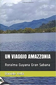 UN VIAGGIO AMAZZONIA Roraima Guyana Gran Sabana【電子書籍】[ Daniele Vella ]