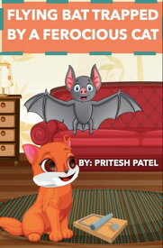 Flying Bat Trapped By A Ferocious Cat 【電子書籍】[ Pritesh Patel ]