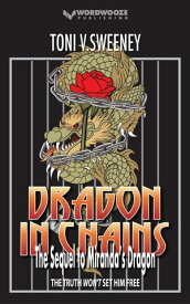 Dragon in Chains: The Sequel to Miranda’s Dragon The Rose and the Dragon【電子書籍】[ Toni V. Sweeney ]