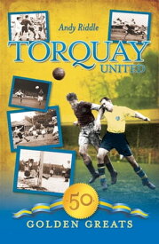 Torquay United: 50 Golden Greats【電子書籍】[ Andy Riddle ]