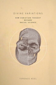 Divine Variations How Christian Thought Became Racial Science【電子書籍】[ Terence Keel ]