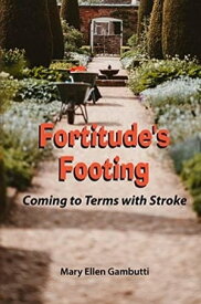 Fortitude's Footing: Coming to Terms With Stroke【電子書籍】[ Mary Ellen Gambutti ]