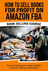 How To Sell Books For Profit on Amazon FBA (Bookselling Course): Proven Strategy to Make $1,000+ per month Selling Used Books on Amazon【電子書籍】[ Terry G Tisna ]