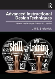 Advanced Instructional Design Techniques Theories and Strategies for Complex Learning【電子書籍】[ Jill E. Stefaniak ]