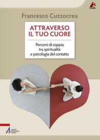 Attraverso il tuo cuore Percorsi di coppia tra spiritualit? e psicologia del contatto【電子書籍】[ Francesco Cuzzocrea ]