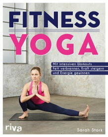 Fitness-Yoga Mit intensiven Workouts Fett verbrennen, Kraft steigern und Energie gewinnen【電子書籍】[ Sarah Stork ]