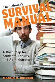 The Scholar's Survival Manual A Road Map for Students, Faculty, and Administrators【電子書籍】[ Martin H. Krieger ]