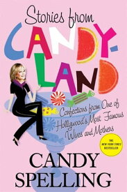 Stories from Candyland Confections from One of Hollywood's Most Famous Wives and Mothers【電子書籍】[ Candy Spelling ]
