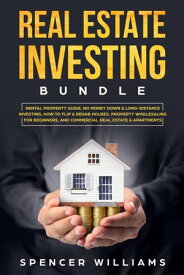 Real Estate Investing Bundle: Rental Property Guide, No Money Down & Long-Distance Investing, How to Flip & Rehab Houses, Property Wholesaling for Beginners, and Commercial Real Estate & Apartments【電子書籍】[ Spencer Williams ]