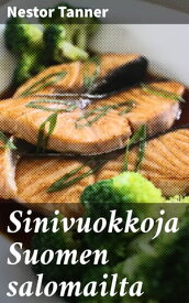 Sinivuokkoja Suomen salomailta Suomalaisen luonnon kauneus ja salaisuudet【電子書籍】[ Nestor Tanner ]