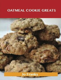 Oatmeal Cookie Greats: Delicious Oatmeal Cookie Recipes, The Top 51 Oatmeal Cookie Recipes【電子書籍】[ Jo Franks ]