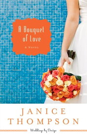 A Bouquet of Love (Weddings by Design Book #4) A Novel【電子書籍】[ Janice Thompson ]