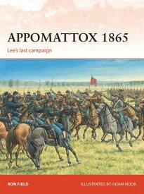 Appomattox 1865 Lee’s last campaign【電子書籍】[ Ron Field ]