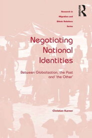 Negotiating National Identities Between Globalization, the Past and 'the Other'【電子書籍】[ Christian Karner ]