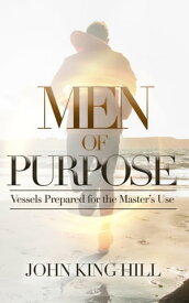 Men of Purpose: Vessels Prepared for the Master's use【電子書籍】[ John King Hill ]
