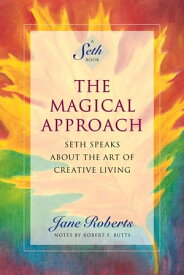 The Magical Approach Seth Speaks About the Art of Creative Living【電子書籍】[ Jane Roberts ]