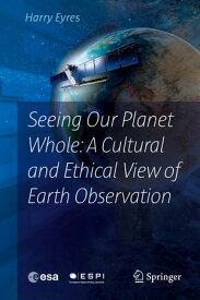 Seeing Our Planet Whole: A Cultural and Ethical View of Earth Observation【電子書籍】[ Harry Eyres ]