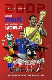 When Asia Welcomed The World The 2002 World Cup Revisited【電子書籍】[ Danny Lewis ]