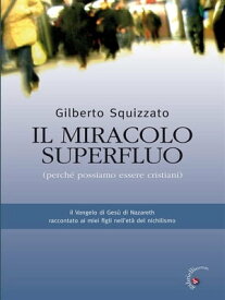 Il miracolo superfluo Il vangelo di Ges? di Nazaret raccontato ai figli nell'et? del nichilismo【電子書籍】[ Gilberto Squizzato ]