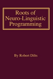 Roots of Neuro-Linguistic Programming【電子書籍】[ Robert Brian Dilts ]