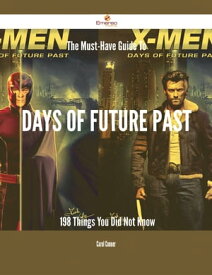 The Must-Have Guide To Days of Future Past - 198 Things You Did Not Know【電子書籍】[ Carol Conner ]