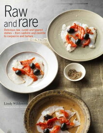 Raw and Rare Delicious raw, lightly cured and seared dishes ? from sashimi and ceviche to carpaccio and tartare【電子書籍】[ Lindy Wildsmith ]