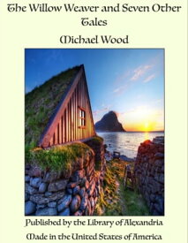 The Willow Weaver and Seven Other Tales【電子書籍】[ Michael Wood ]