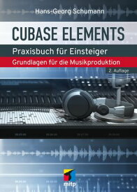 Cubase Elements Praxisbuch f?r Einsteiger.Grundlagen f?r die Musikproduktion. Aktuell zu Cubase Elements 14【電子書籍】[ Hans-Georg Schumann ]