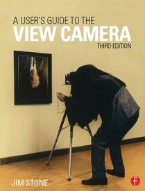 A User's Guide to the View Camera Third Edition【電子書籍】[ Jim Stone ]