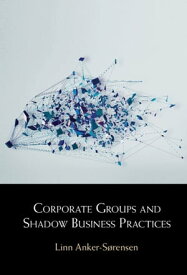 Corporate Groups and Shadow Business Practices【電子書籍】[ Linn Anker-S?rensen ]