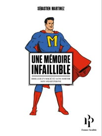 Une m?moire infaillible. Briller en soci?t? sans sortir son smartphone【電子書籍】[ S?bastien Martinez ]