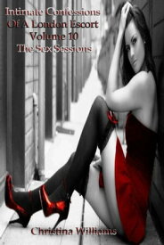 Intimate Confessions Of A London Escort: Volume 10 - The Sex Sessions【電子書籍】[ Christina Williams ]