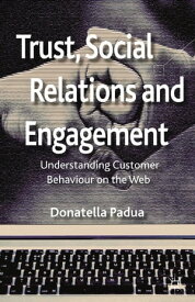 Trust, Social Relations and Engagement Understanding Customer Behaviour on the Web【電子書籍】[ D. Padua ]