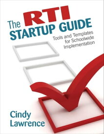 The RTI Startup Guide Tools and Templates for Schoolwide Implementation【電子書籍】[ Cynthia A. Lawrence ]