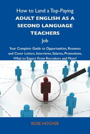 How to Land a Top-Paying Adult English as a second language teachers Job: Your Complete Guide to Opportunities, Resumes and Cover Letters, Interviews, Salaries, Promotions, What to Expect From Recruiters and More【電子書籍】[ Hoover Rose ]