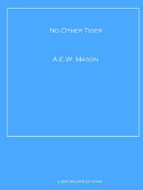 No Other Tiger【電子書籍】[ A.E.W. Mason ]