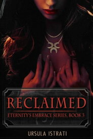 Reclaimed: Eternity's Embrace Series, Book 3 Eternity's Embrace, #3【電子書籍】[ Ursula Istrati ]